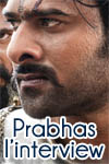 Interview exclusive de Prabhas